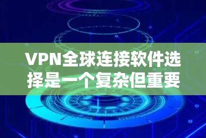 VPN全球连接软件选择是一个复杂但重要的过程,需要综合考虑多个因素。以下是一步步的指南,帮助您选择和使用 best VPN 软件 VPN全球连接软件选择是一个复杂但重要的过程,需要综合考虑多个因素。以下是一步步的指南,帮助您选择和使用 best VPN 软件