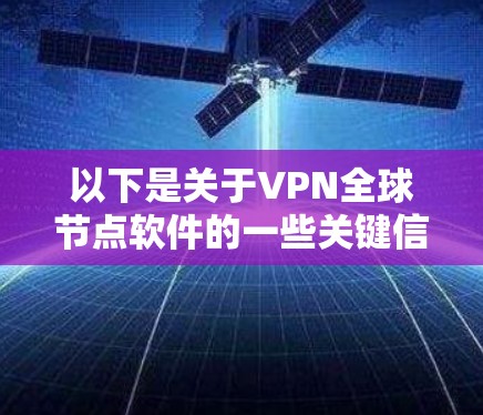 以下是关于VPN全球节点软件的一些关键信息