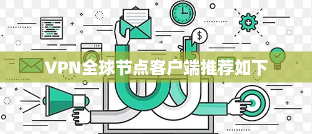 VPN全球节点客户端推荐如下 VPN全球节点客户端推荐如下
