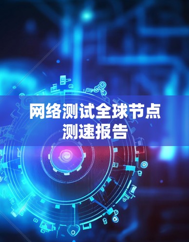 网络测试全球节点测速报告