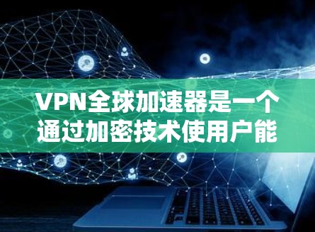 VPN全球加速器是一个通过加密技术使用户能够在不被追踪的情况下访问外部网络服务的工具。以下是几种常见的VPN全球加速器推荐 VPN全球加速器是一个通过加密技术使用户能够在不被追踪的情况下访问外部网络服务的工具。以下是几种常见的VPN全球加速器推荐