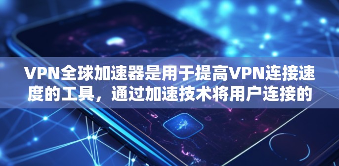 VPN全球加速器是用于提高VPN连接速度的工具,通过加速技术将用户连接的流量提升,以满足用户在国际范围内的使用需求。以下是对该工具的详细介绍 VPN全球加速器是用于提高VPN连接速度的工具,通过加速技术将用户连接的流量提升,以满足用户在国际范围内的使用需求。以下是对该工具的详细介绍