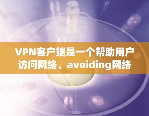 VPN客户端是一个帮助用户访问网络、avoiding网络攻击或进行在线游戏等的安全工具。如果你对VPN客户端感兴趣,下面是一些推荐的VPN品牌和客户端,供你参考 VPN客户端是一个帮助用户访问网络、avoiding网络攻击或进行在线游戏等的安全工具。如果你对VPN客户端感兴趣,下面是一些推荐的VPN品牌和客户端,供你参考