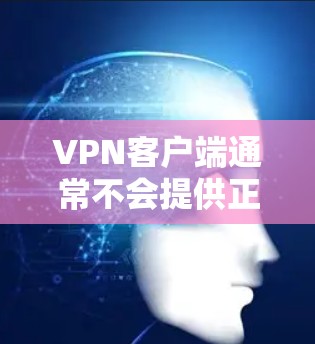 VPN客户端通常不会提供正版下载,因为这些文件通常不透明,可能涉及商业或非法内容。以下是一些建议,帮助你找到一个合法、安全的VPN客户端 VPN客户端通常不会提供正版下载,因为这些文件通常不透明,可能涉及商业或非法内容。以下是一些建议,帮助你找到一个合法、安全的VPN客户端