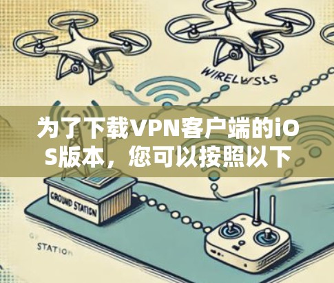 为了下载VPN客户端的iOS版本,您可以按照以下步骤进行 为了下载VPN客户端的iOS版本,您可以按照以下步骤进行