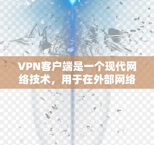 VPN客户端是一个现代网络技术,用于在外部网络上访问安全的网站。以下是关于VPN客户端的主要功能及其作用 VPN客户端是一个现代网络技术,用于在外部网络上访问安全的网站。以下是关于VPN客户端的主要功能及其作用