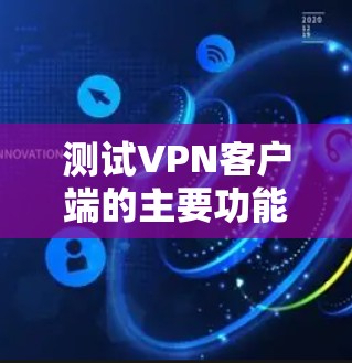 测试VPN客户端的主要功能如下 测试VPN客户端的主要功能如下