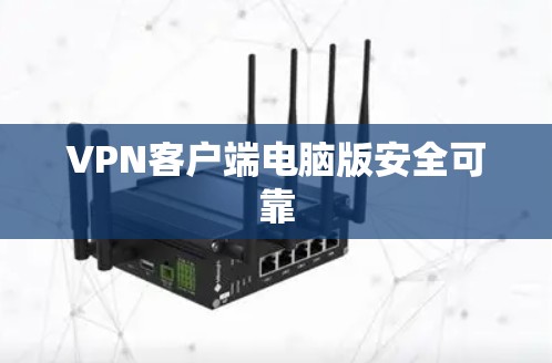 VPN客户端电脑版安全可靠 VPN客户端电脑版安全可靠