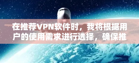 在推荐VPN软件时,我将根据用户的使用需求进行选择,确保推荐的软件既简单易用,又具备较高的安全性。以下是几种常见的VPN软件推荐 在推荐VPN软件时,我将根据用户的使用需求进行选择,确保推荐的软件既简单易用,又具备较高的安全性。以下是几种常见的VPN软件推荐
