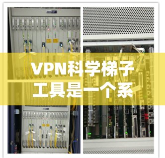 VPN科学梯子工具是一个系统性的方法,帮助构建和维护一个安全的VPN网络。以下是对该主题的有条理的总结 VPN科学梯子工具是一个系统性的方法,帮助构建和维护一个安全的VPN网络。以下是对该主题的有条理的总结