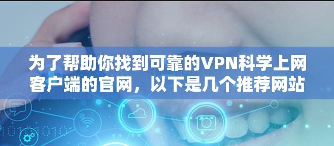 为了帮助你找到可靠的VPN科学上网客户端的官网，以下是几个推荐网站的链接，这些网站是国际知名的VPN服务提供商