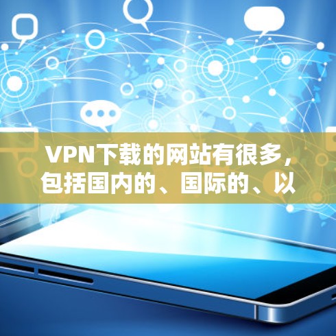 VPN下载的网站有很多，包括国内的、国际的、以及一些国内常用的网站。以下是一些推荐的VPN下载入口