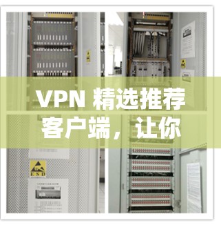 VPN 精选推荐客户端，让你轻松享受网络安全体验！