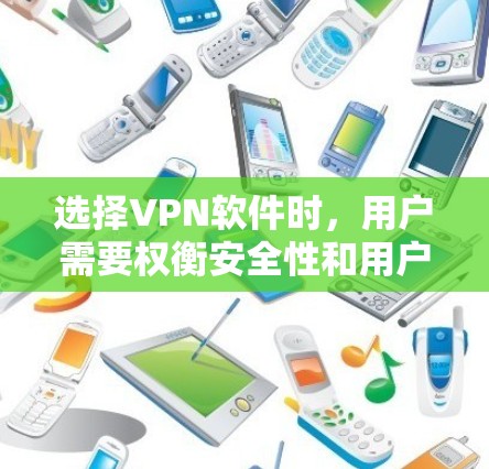 选择VPN软件时，用户需要权衡安全性和用户友好度，以满足不同的需求。以下是一些推荐的VPN软件，每个推荐一个，简要介绍其特点和适用场景