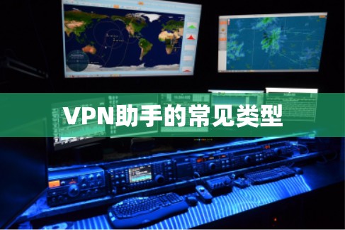 VPN助手的常见类型 VPN助手的常见类型