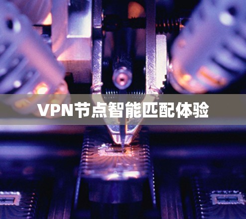 VPN节点智能匹配体验 VPN节点智能匹配体验