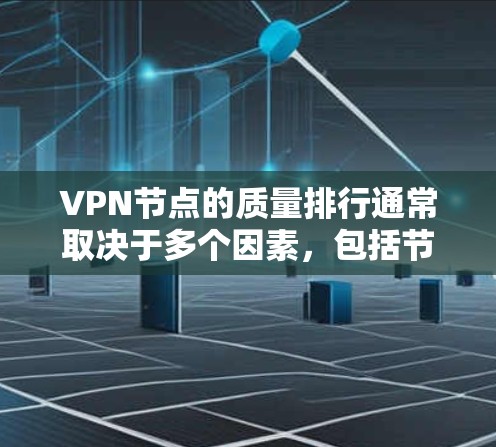 VPN节点的质量排行通常取决于多个因素,包括节点的安全性、响应速度、稳定性、流量控制、多端支持、隐私保护、故障率以及费用等。以下是一些常见的评分标准和评分体系,供您参考 VPN节点的质量排行通常取决于多个因素,包括节点的安全性、响应速度、稳定性、流量控制、多端支持、隐私保护、故障率以及费用等。以下是一些常见的评分标准和评分体系,供您参考