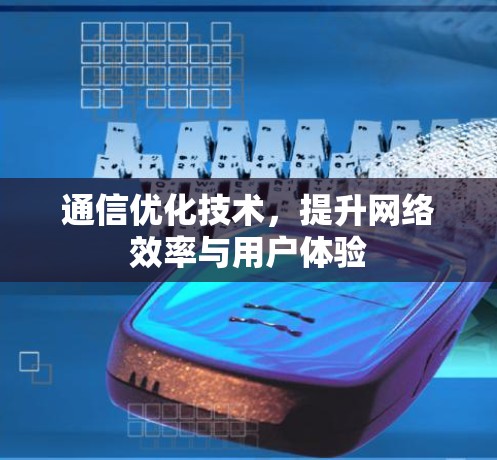 通信优化技术，提升网络效率与用户体验