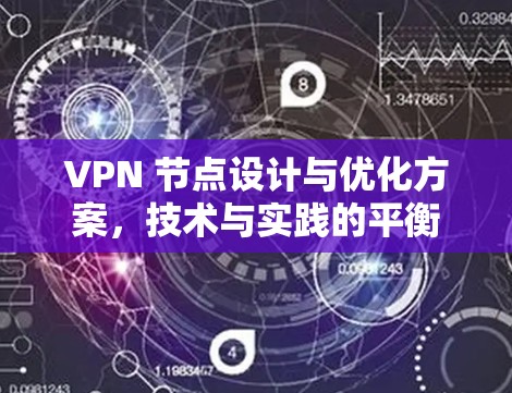 VPN 节点设计与优化方案,技术与实践的平衡 VPN 节点设计与优化方案,技术与实践的平衡
