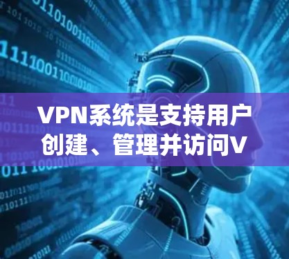 VPN系统是支持用户创建、管理并访问VPN服务器的工具。使用VPN系统可以保护用户的数据安全,防止网络攻击和数据泄露。以下是一些关于VPN系统的基本信息和使用指南 VPN系统是支持用户创建、管理并访问VPN服务器的工具。使用VPN系统可以保护用户的数据安全,防止网络攻击和数据泄露。以下是一些关于VPN系统的基本信息和使用指南