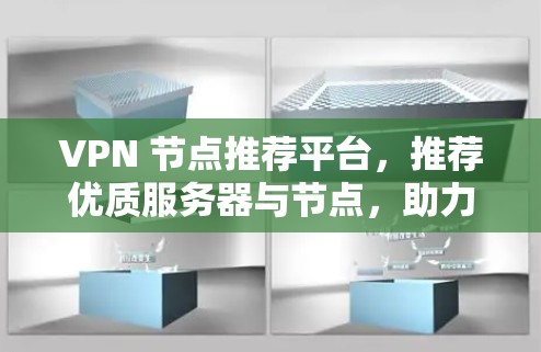 VPN 节点推荐平台，推荐优质服务器与节点，助力您的VPN体验