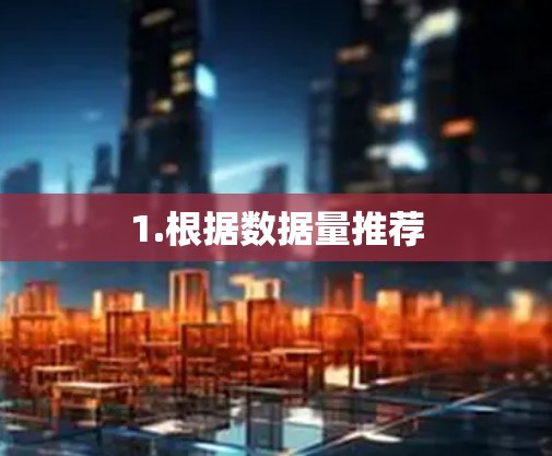 1.根据数据量推荐 1.根据数据量推荐
