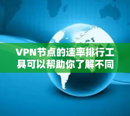 VPN节点的速率排行工具可以帮助你了解不同节点的连接速度,这对于评估网络性能、优化配置或选择合适的VPN服务非常重要。以下是一些推荐的工具,它们基于不同的协议,涵盖了多个网络环境 VPN节点的速率排行工具可以帮助你了解不同节点的连接速度,这对于评估网络性能、优化配置或选择合适的VPN服务非常重要。以下是一些推荐的工具,它们基于不同的协议,涵盖了多个网络环境