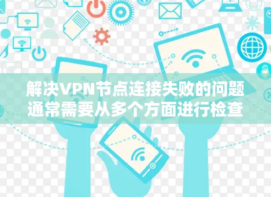 解决VPN节点连接失败的问题通常需要从多个方面进行检查和调整。以下是一些有效的解决方法