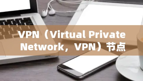 VPN(Virtual Private Network,VPN)节点的连接检测是确保VPN网络安全、稳定运行的关键步骤。以下是VPN节点连接检测的常见方法和步骤 VPN(Virtual Private Network,VPN)节点的连接检测是确保VPN网络安全、稳定运行的关键步骤。以下是VPN节点连接检测的常见方法和步骤