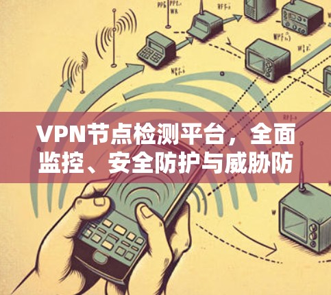 VPN节点检测平台，全面监控、安全防护与威胁防范