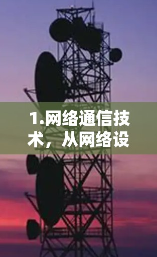 1.网络通信技术，从网络设备到网络技术的全面革新