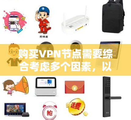购买VPN节点需要综合考虑多个因素，以下是一个结构化和全面的指南