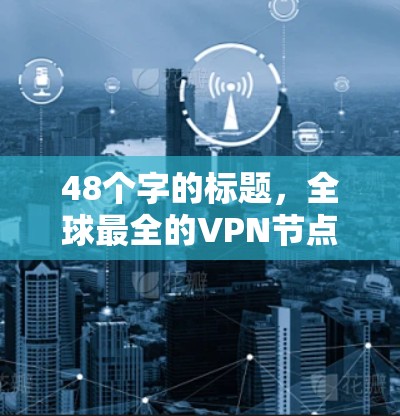 48个字的标题，全球最全的VPN节点列表