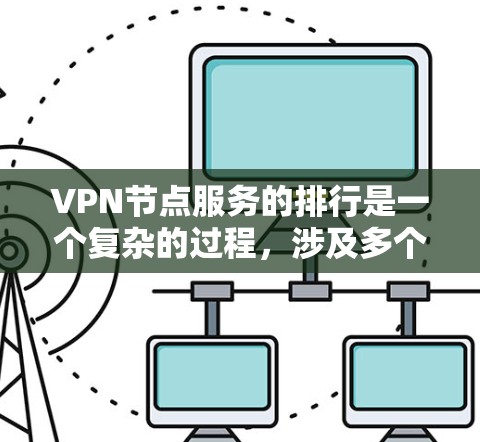 VPN节点服务的排行是一个复杂的过程,涉及多个标准和因素,以确保节点服务的稳定、高效和安全运行。以下是综合考虑的关键标准和排序规则 VPN节点服务的排行是一个复杂的过程,涉及多个标准和因素,以确保节点服务的稳定、高效和安全运行。以下是综合考虑的关键标准和排序规则