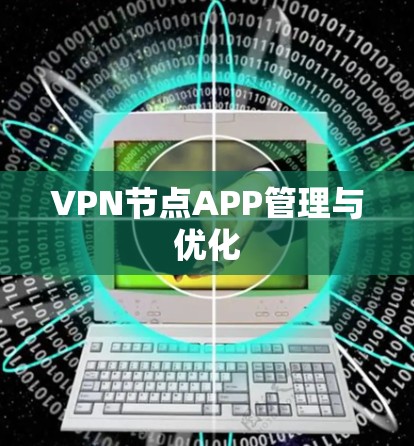 VPN节点APP管理与优化 VPN节点APP管理与优化