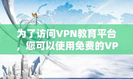 为了访问VPN教育平台,您可以使用免费的VPN访问工具,这些工具可以帮助您在没有安装VPN软件的情况下,直接访问一些教育相关的VPN平台。以下是具体的步骤和方法 为了访问VPN教育平台,您可以使用免费的VPN访问工具,这些工具可以帮助您在没有安装VPN软件的情况下,直接访问一些教育相关的VPN平台。以下是具体的步骤和方法