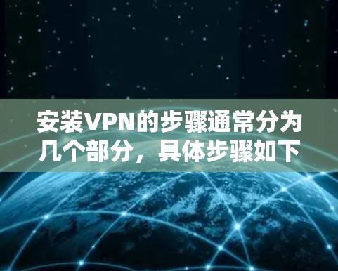 安装VPN的步骤通常分为几个部分，具体步骤如下
