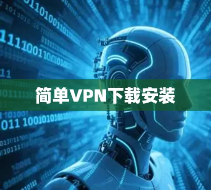 简单VPN下载安装 简单VPN下载安装