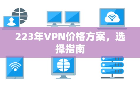 223年VPN价格方案,选择指南 223年VPN价格方案,选择指南