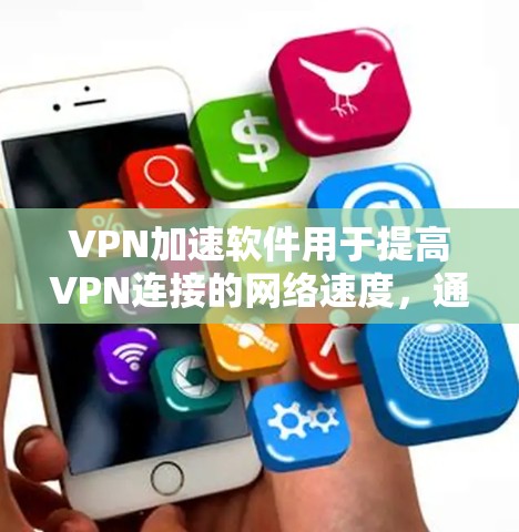 VPN加速软件用于提高VPN连接的网络速度，通常包括网络加速器、VPN连接器和网络优化器等。以下是关于如何进行速度测试和使用这些加速软件的详细指南