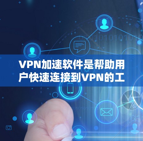 VPN加速软件是帮助用户快速连接到VPN的工具，通常包括免费软件、付费软件和第三方软件。以下是一些推荐的VPN加速软件列表，涵盖了免费、付费、第三方和社区软件等类型