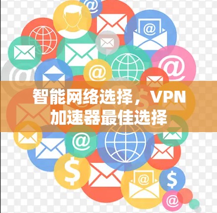 智能网络选择，VPN加速器最佳选择