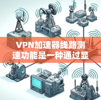 VPN加速器线路测速功能是一种通过显示连接的服务器或网站的速度来保护用户隐私和增加安全性的技术。以下是关于该功能的逐步解释