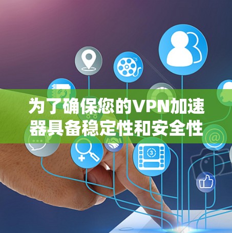 为了确保您的VPN加速器具备稳定性和安全性,以下是系统学习和应用稳定检测方法的指南 为了确保您的VPN加速器具备稳定性和安全性,以下是系统学习和应用稳定检测方法的指南