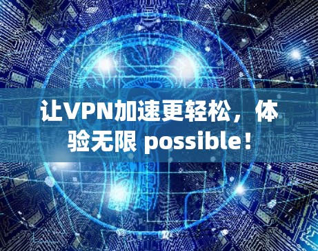 让VPN加速更轻松，体验无限 possible！