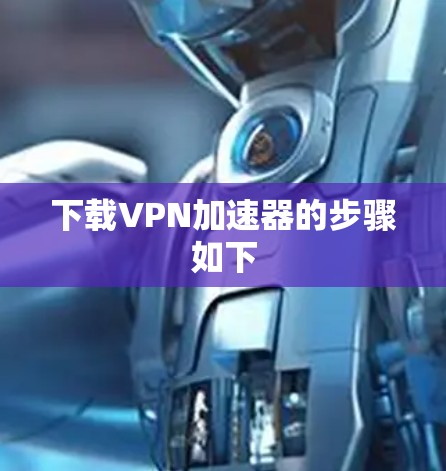 下载VPN加速器的步骤如下