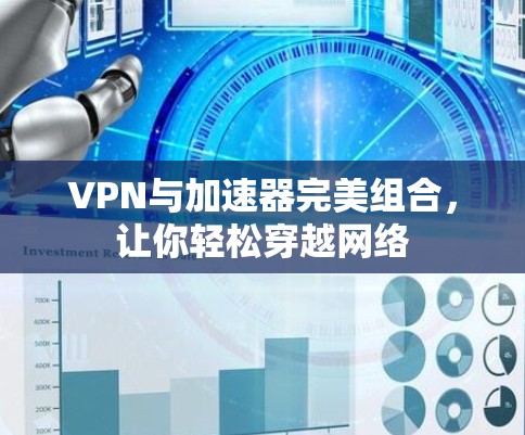 VPN与加速器完美组合，让你轻松穿越网络