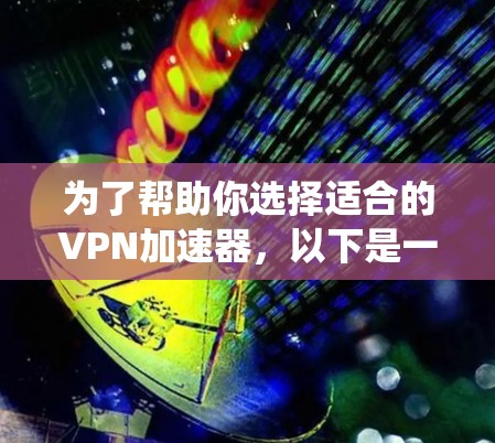 为了帮助你选择适合的VPN加速器，以下是一个系统化的推荐过程