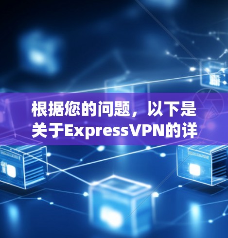 根据您的问题，以下是关于ExpressVPN的详细分析和评价
