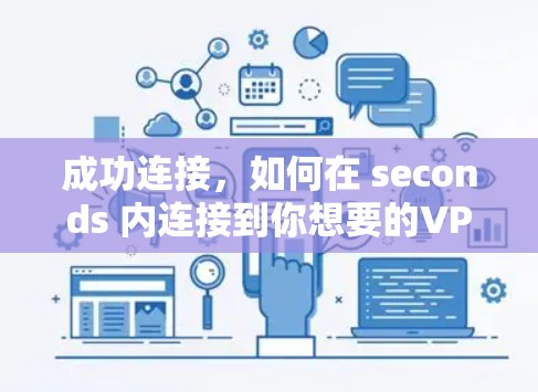 成功连接,如何在 seconds 内连接到你想要的VPN 成功连接,如何在 seconds 内连接到你想要的VPN